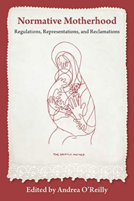 Normative Motherhood: : Regulations, Representations, and Reclamations, Paperback / softback Book