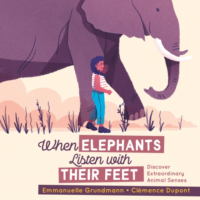 When Elephants Listen With Their Feet : Discover Extraordinary Animal Senses, Paperback / softback Book
