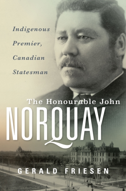 The Honourable John Norquay : Indigenous Premier, Canadian Statesman, Hardback Book