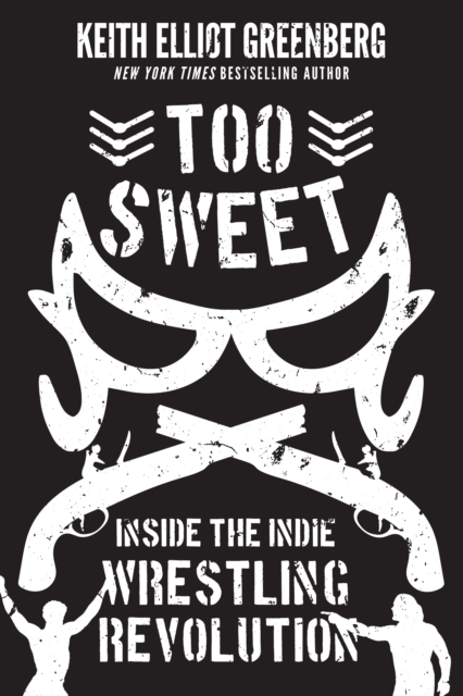 Too Sweet : Inside the Indie Wrestling Revolution, PDF eBook