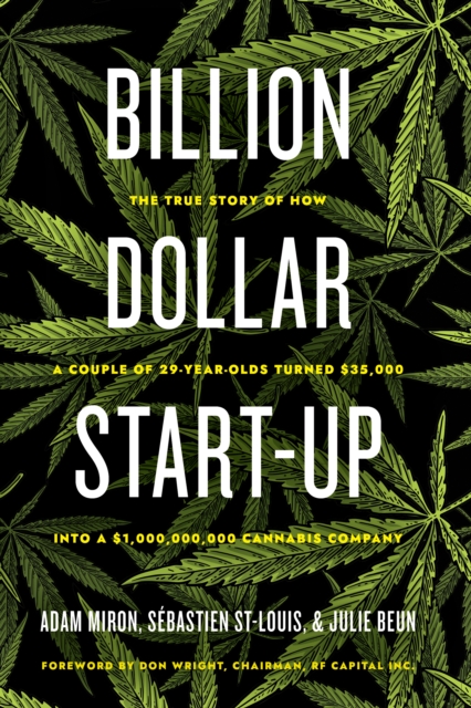 Billion Dollar Start-up : The True Story of How a Couple of 29-Year-Olds Turned $35,000 into a $1,000,000,000 Cannabis Company, PDF eBook