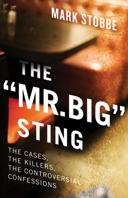 The 'mr. Big' Sting : The Controversial Undercover Operation and the Killers it has Caught, PDF eBook