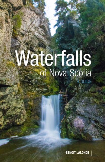 Waterfalls of Nova Scotia : A Guide, Paperback / softback Book