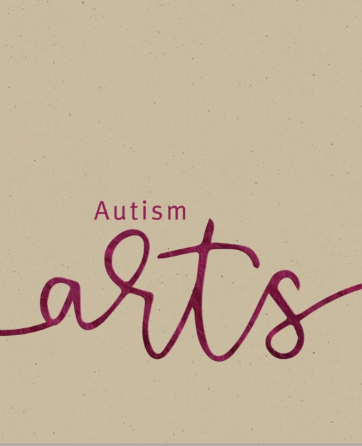 Autism Arts : A Partnership between Autism Nova Scotia and the Art Gallery of Nova Scotia, Hardback Book