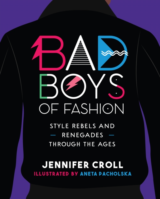 Bad Boys of Fashion : Style Rebels and Renegades Through the Ages, Paperback / softback Book
