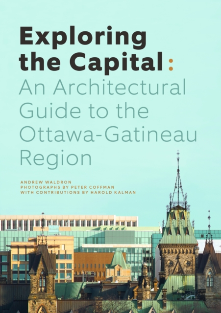 Exploring the Capital : An Architectural Guide to the Ottawa Region, EPUB eBook
