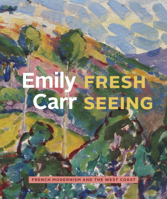 Emily Carr : Fresh Seeing, Hardback Book