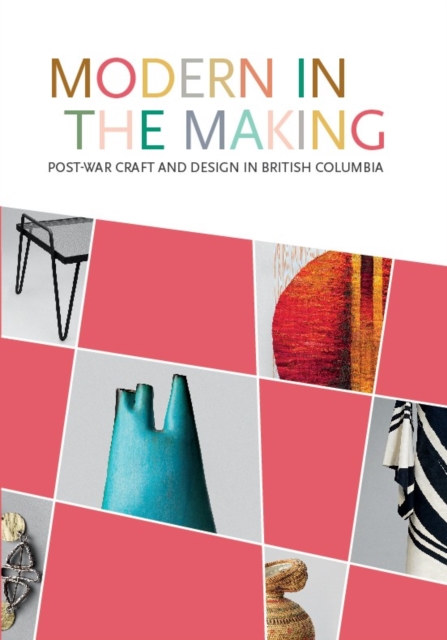 Modern in the Making : Post-war Craft and Design in British Columbia, Paperback / softback Book