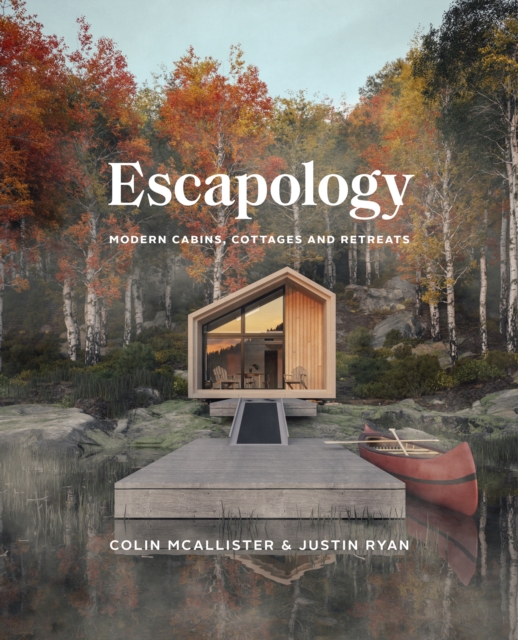 Escapology : Modern Cabins, Cottages and Retreats, Hardback Book