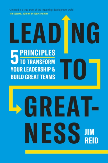 Leading to Greatness : 5 Principles to Transform your Leadership and Build Great Teams, PDF eBook