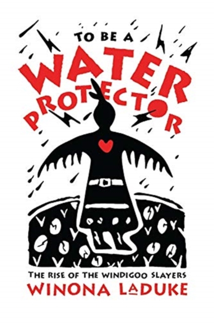 To Be A Water Protector : The Rise of the Wiindigoo Slayers, Paperback / softback Book