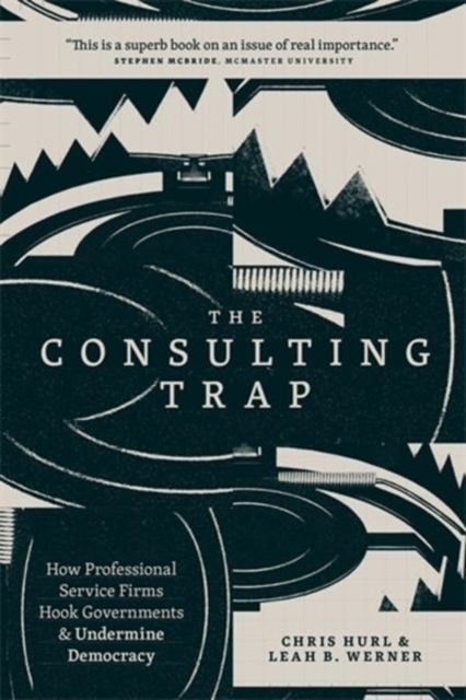 The Consulting Trap : How Professional Service Firms Hook Governments and Undermine Democracy, Paperback / softback Book