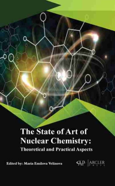 The State of Art of Nuclear Chemistry : Theoretical and Practical Aspects, Hardback Book