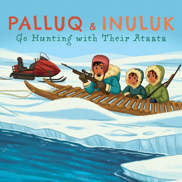 Palluq and Inuluk Go Hunting with Their Ataata : English Edition, Paperback / softback Book