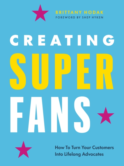 Creating Superfans : How To Turn Your Customers Into Lifelong Advocates, Hardback Book