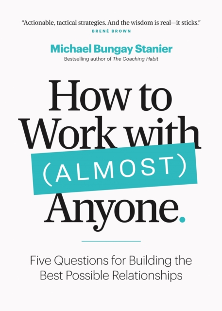 How to Work with (Almost) Anyone : Five Questions for Building the Best Possible Relationships, Paperback / softback Book