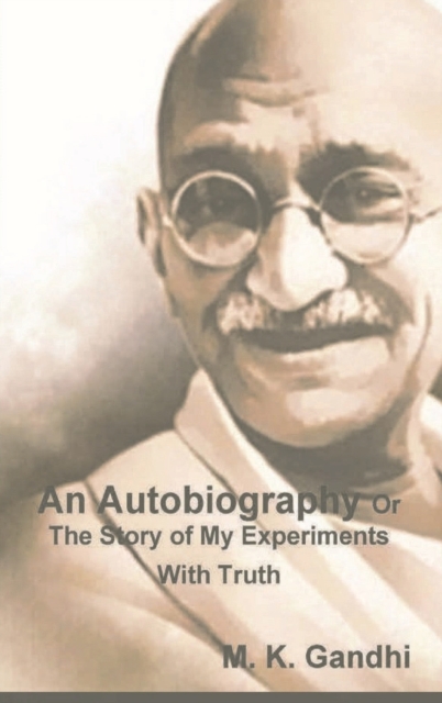 An Autobiography Or The Story of My Experiments With Truth, Hardback Book