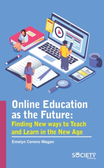 Online Education as the Future : Finding New Ways to Teach and Learn in the New Age, Hardback Book