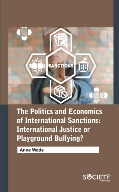 The Politics and Economics of International Sanctions : International Justice or Playground Bullying?, Hardback Book