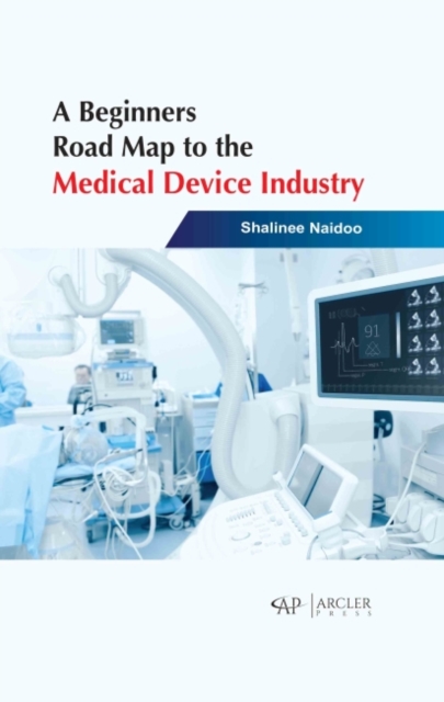 A Beginners Road Map to the Medical Device Industry, Hardback Book