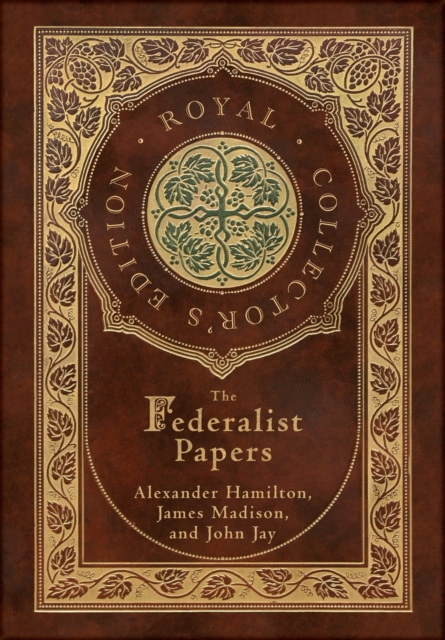 The Federalist Papers (Royal Collector's Edition) (Annotated) (Case Laminate Hardcover with Jacket), Hardback Book
