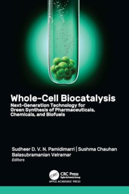 Whole-Cell Biocatalysis : Next-Generation Technology for Green Synthesis of Pharmaceutical, Chemicals, and Biofuels, Hardback Book