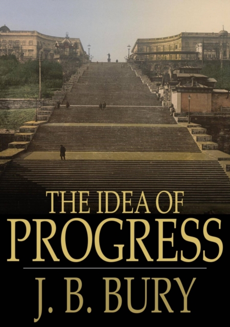 The Idea of Progress : An Inquiry Into Its Origin and Growth, EPUB eBook