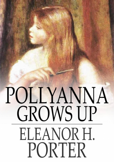 Pollyanna Grows Up : The Second Glad Book, EPUB eBook