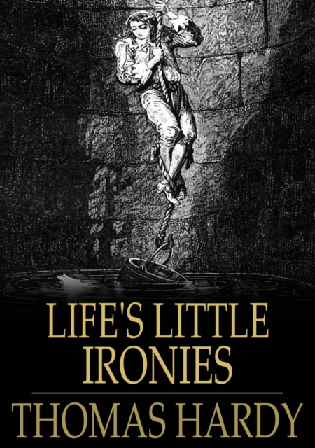 Life's Little Ironies : A Set of Tales with Some Colloquial Sketches Entitled 'A Few Crusted Characters', EPUB eBook