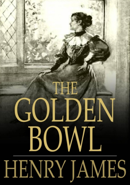 The Golden Bowl : Volumes I and II, Complete, EPUB eBook