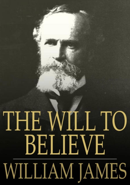 The Will to Believe : And Other Essays in Popular Philosophy, EPUB eBook