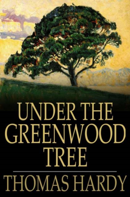 Under the Greenwood Tree : Or the Mellstock Quire: a Rural Painting of the Dutch School, EPUB eBook