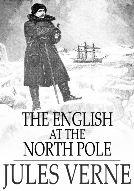 The English at the North Pole : Part One of the Adventures of Captain Hatteras, EPUB eBook