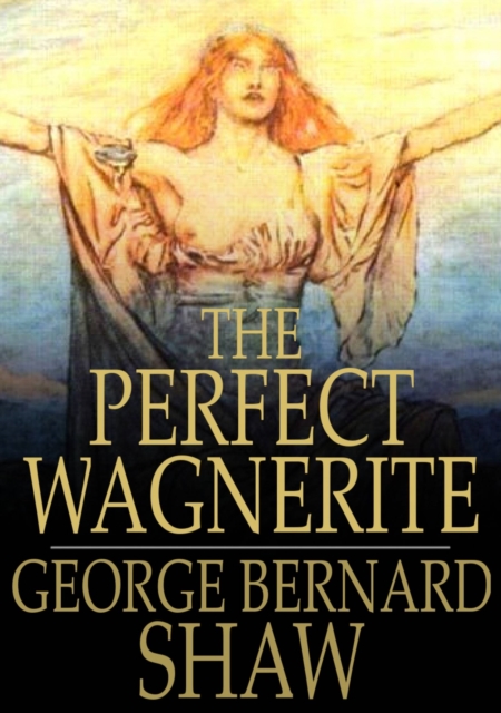 The Perfect Wagnerite : A Commentary on the Niblung's Ring, EPUB eBook