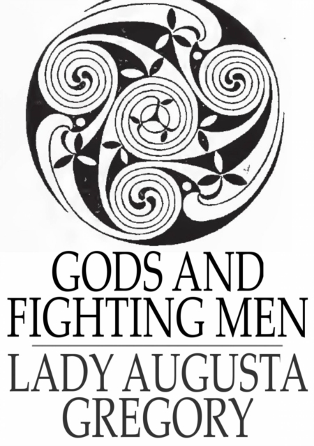 Gods and Fighting Men : The Story of the Tuatha de Danaan and of the Fianna of Ireland, EPUB eBook