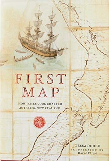 First Map : How James Cook Charted Aotearoa New Zealand, Hardback Book