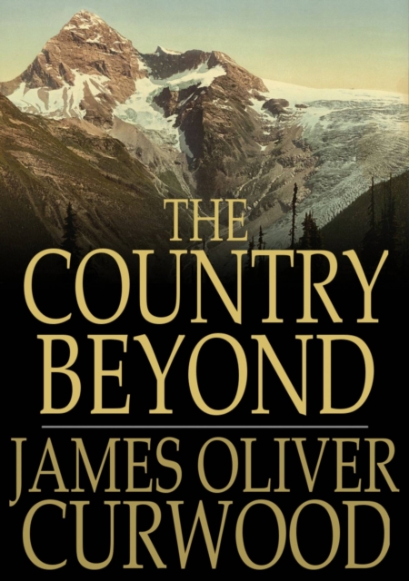 The Country Beyond : A Romance of the Wilderness, EPUB eBook