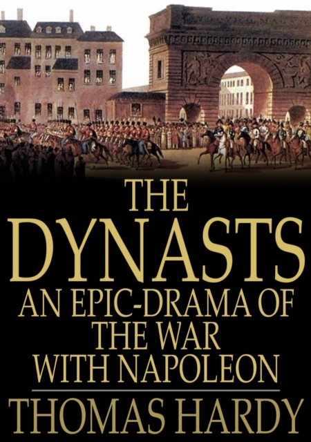 The Dynasts : An Epic-Drama of the War With Napoleon, EPUB eBook