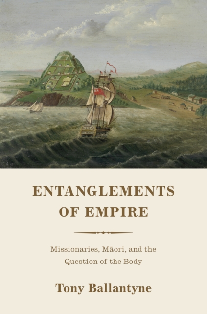 Entanglements of Empire : Missionaries, Maori, and the Question of the Body, EPUB eBook