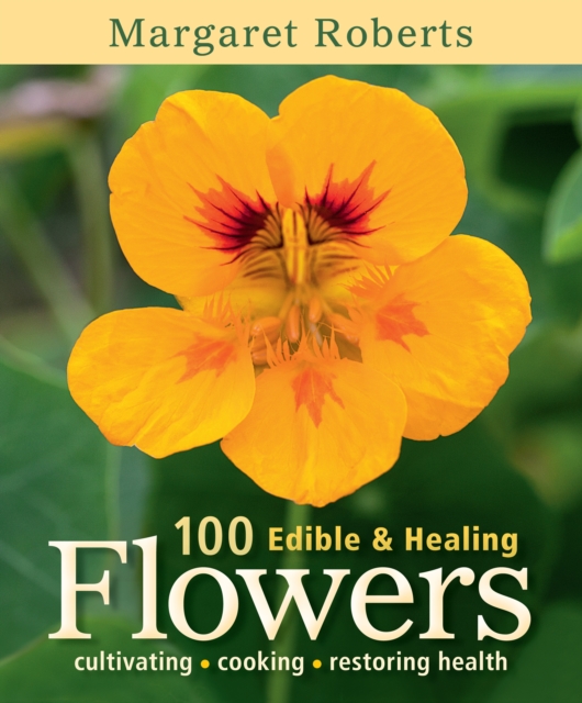 100 Edible & Healing Flowers : cultivating - cooking - restoring health, EPUB eBook