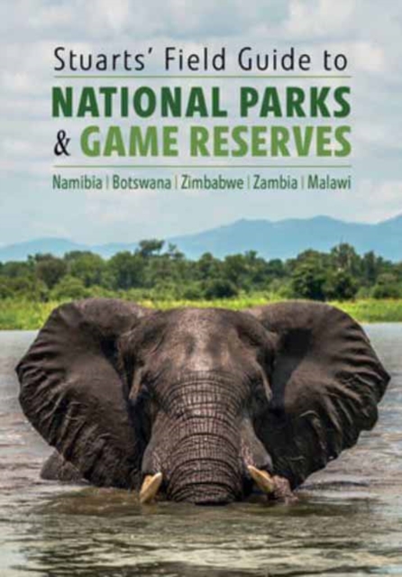 Stuarts' Field Guide to National Parks & Game Reserves  - Namibia, Botswana, Zimbabwe, Zambia & Malawi : Struik Nature Field Guides, Paperback / softback Book