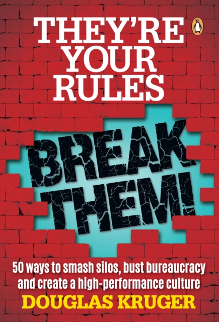 They're Your Rules ... Break Them! : 50 Ways to smash silos, bust bureaucracy and create a high-performance culture, EPUB eBook
