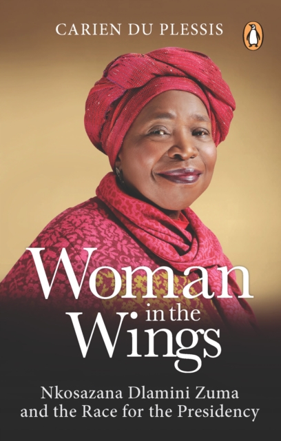 Woman in the Wings : Nkosazana Dlamini Zuma and the Race for the Presidency, EPUB eBook