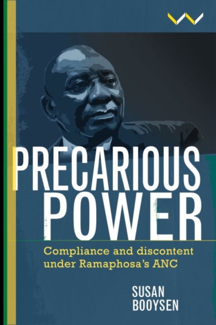 Precarious Power : Compliance and discontent under Ramaphosa’s ANC, Paperback / softback Book