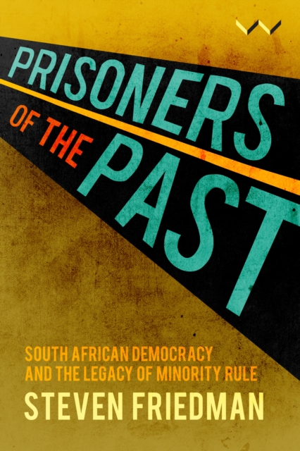 Prisoners of the Past : South African democracy and the legacy of minority rule, PDF eBook