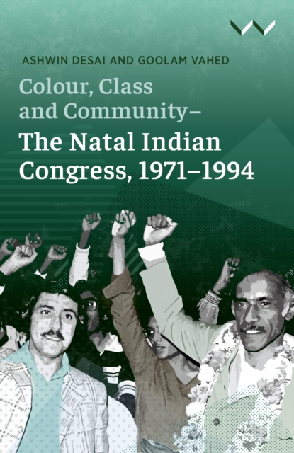 Colour, Class and Community - The Natal Indian Congress, 1971-1994, PDF eBook