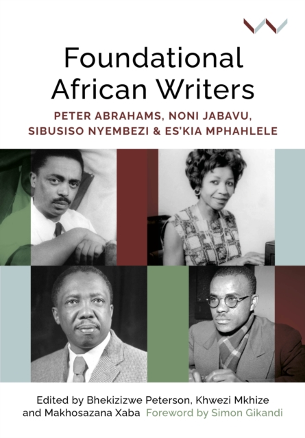 Foundational African Writers : Peter Abrahams, Noni Jabavu, Sibusiso Nyembezi and Es'kia Mphahlele, PDF eBook