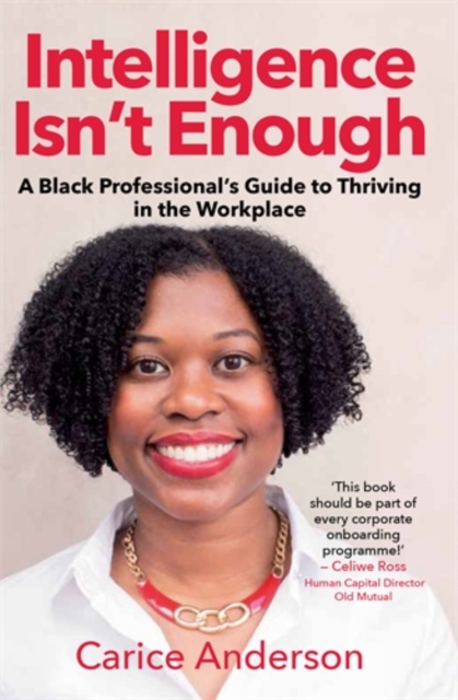 Intelligence isn’t Enough : A Black Professional’s Guide to Thriving in the Workplace, Paperback / softback Book