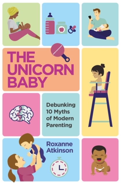The Unicorn Baby : Debunking 10 Myths of Modern Parenting, Paperback / softback Book
