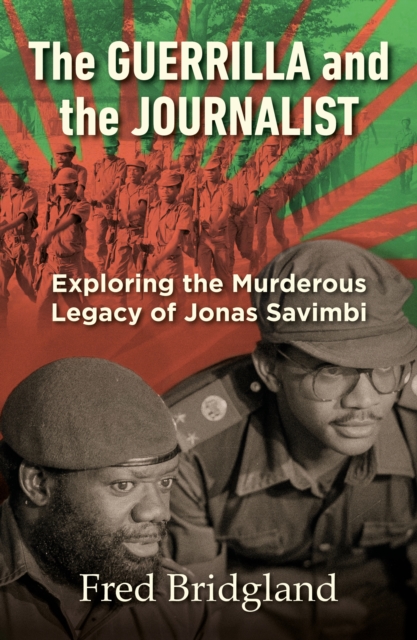 The Guerrilla and the Journalist : Exploring the Murderous Legacy of Jonas Savimbi, Paperback / softback Book